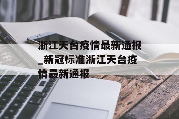 浙江天台疫情最新通报_新冠标准浙江天台疫情最新通报